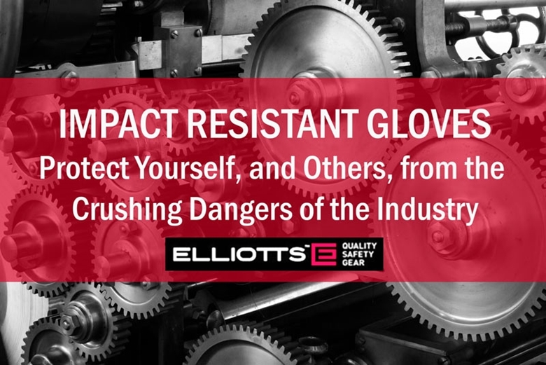 Impact Resistant Gloves: Protect Yourself, and Others, from the Crushing Dangers of the Industry