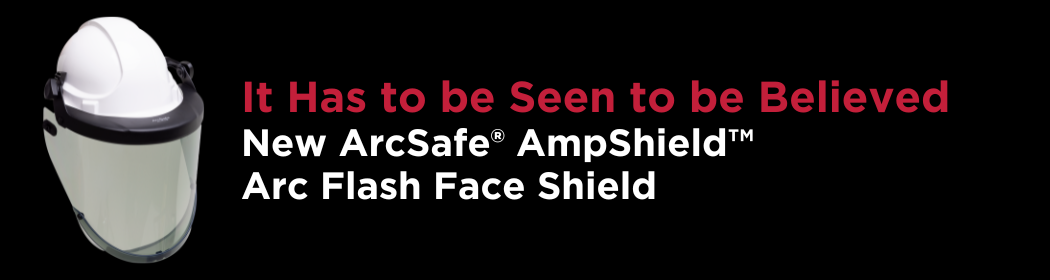 It has to be Seen to be Believed: New ArcSafe® AmpShield™ Arc Flash Face Shield